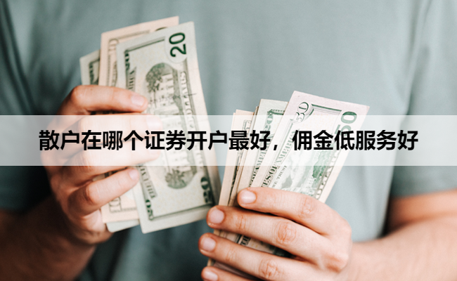 散户在哪个证券开户最好,佣金低服务好