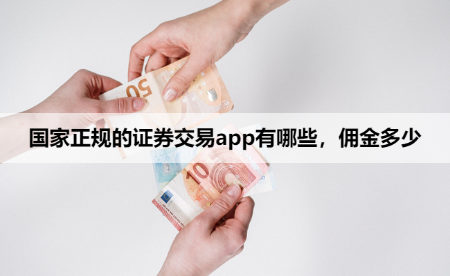 国家正规的证券交易app有哪些,佣金多少