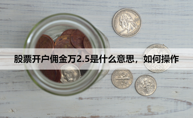 股票开户佣金万2.5是什么意思，如何操作