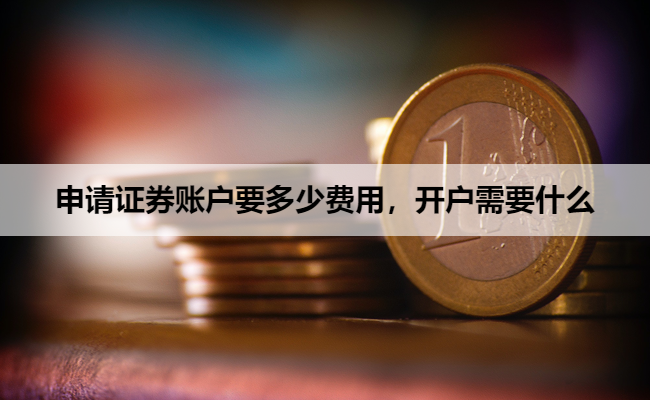 申请证券账户要多少费用,开户需要什么