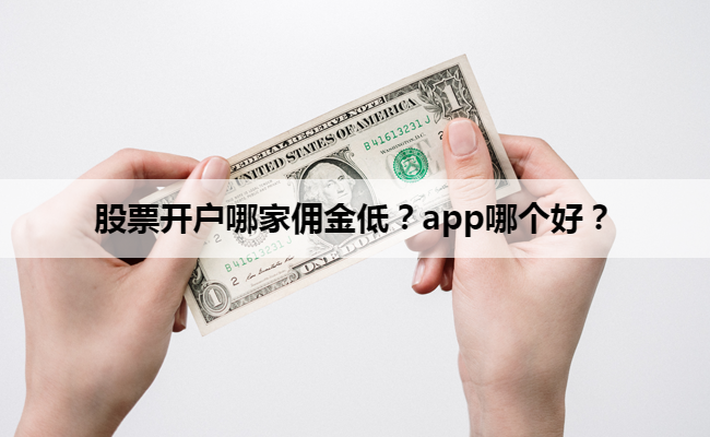 股票开户哪家佣金低？app哪个好？