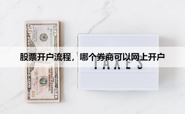 股票开户流程,哪个券商可以网上开户