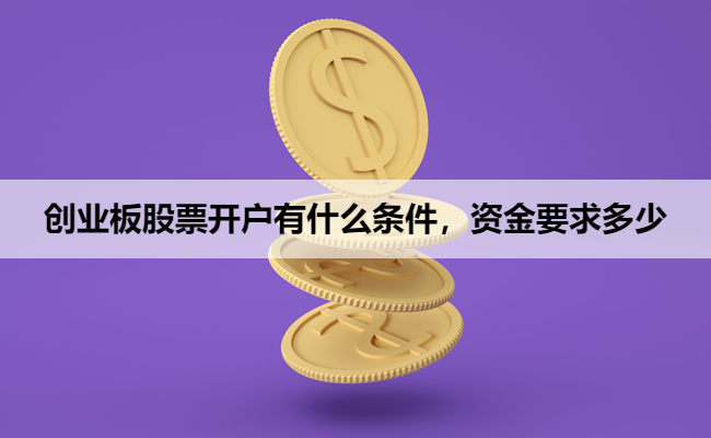 创业板股票开户有什么条件，资金要求多少