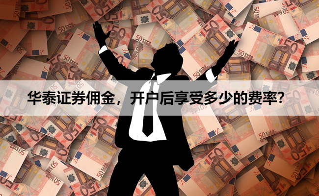 华泰证券佣金,开户后享受多少的费率?