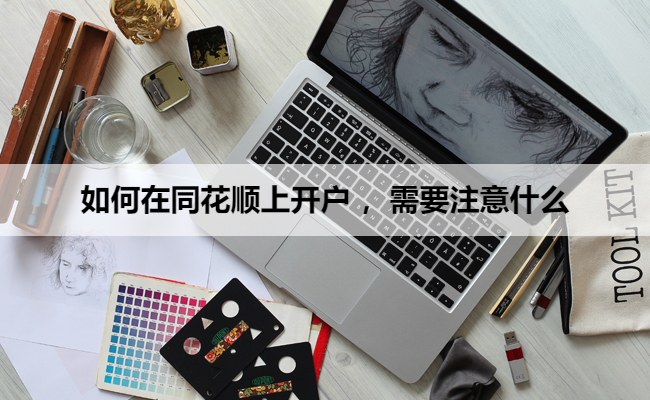 如何在同花顺上开户 ，需要注意什么