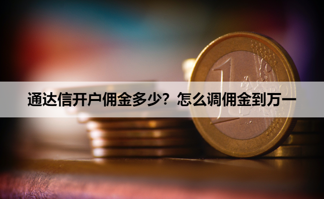 通达信开户佣金多少？怎么调佣金到万一