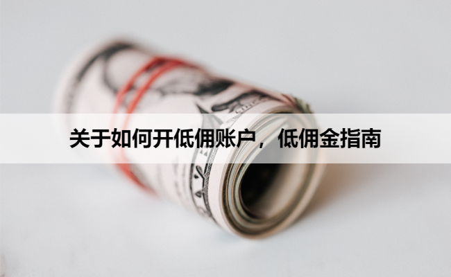 关于如何开低佣账户，低佣金指南