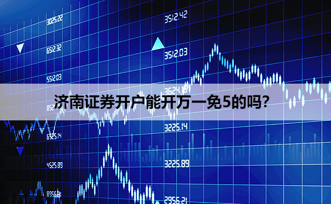 济南证券开户能开万一免5的吗？