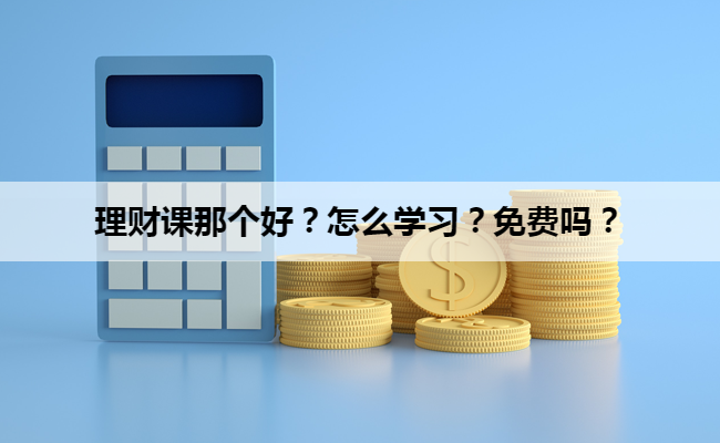 理财课那个好？怎么学习？免费吗？