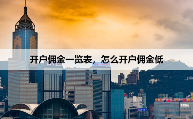 开户佣金一览表，怎么开户佣金低