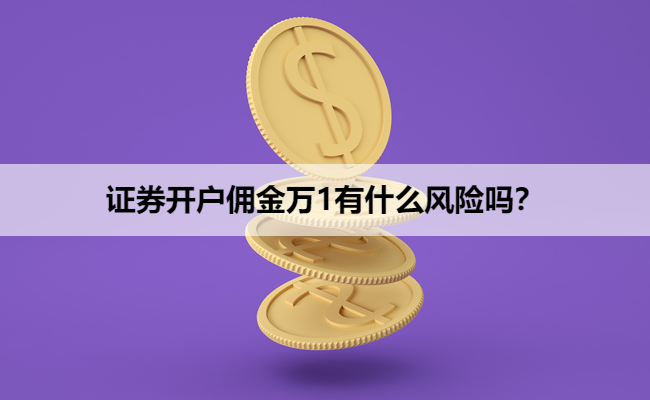 证券开户佣金万1有什么风险吗？