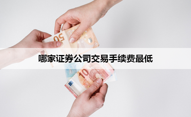 哪家证券公司交易手续费最低