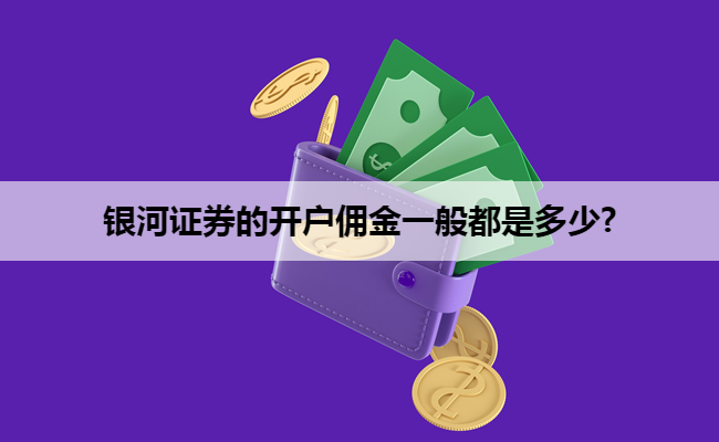 银河证券的开户佣金一般都是多少?