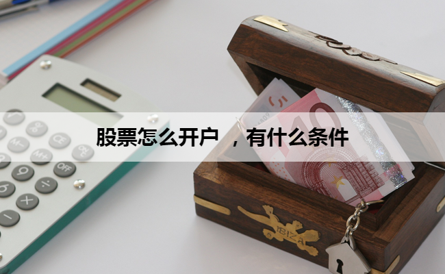 股票怎么开户 ，有什么条件