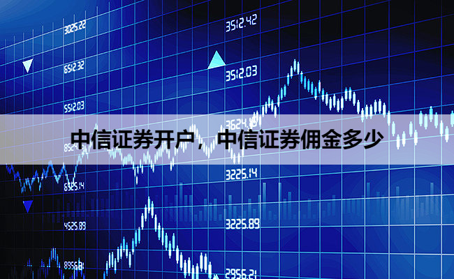 中信证券开户,中信证券佣金多少