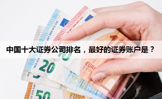 中国十大证券公司排名，最好的证券账户是？