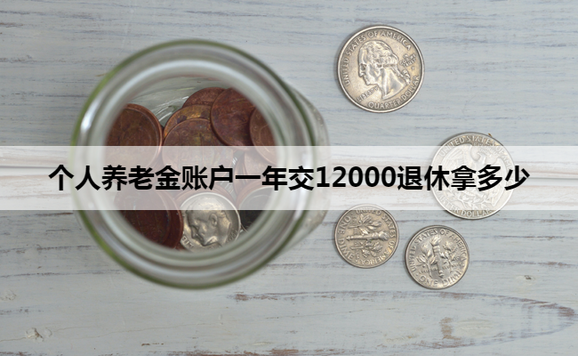个人养老金账户一年交12000退休拿多少