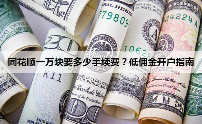 同花顺一万块要多少手续费?低佣金开户指南