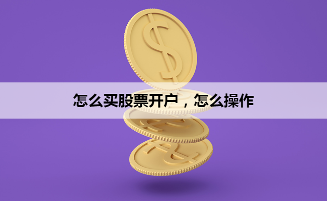 怎么买股票开户，怎么操作