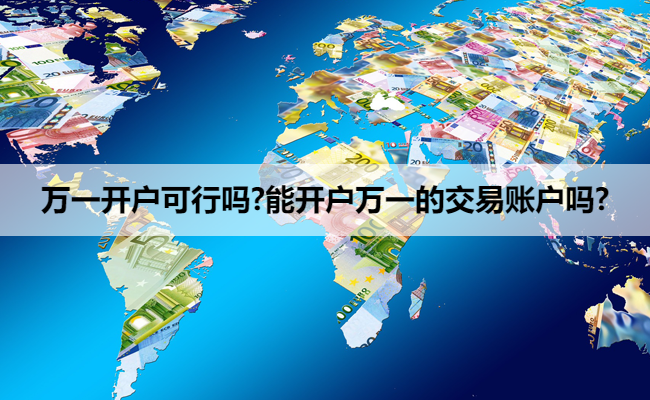 万一开户可行吗?能开户万一的交易账户吗?