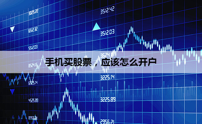 手机买股票,应该怎么开户