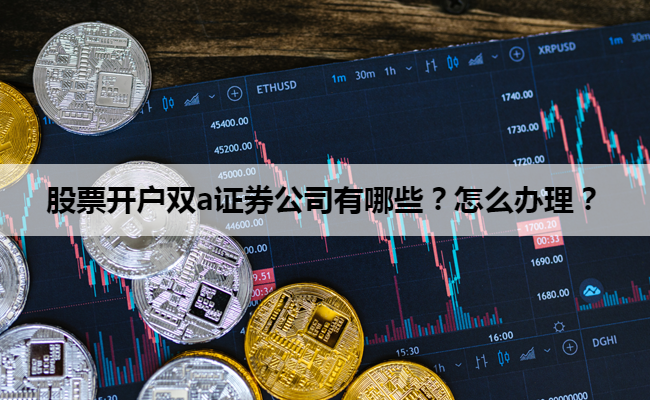 股票开户双a证券公司有哪些?怎么办理?