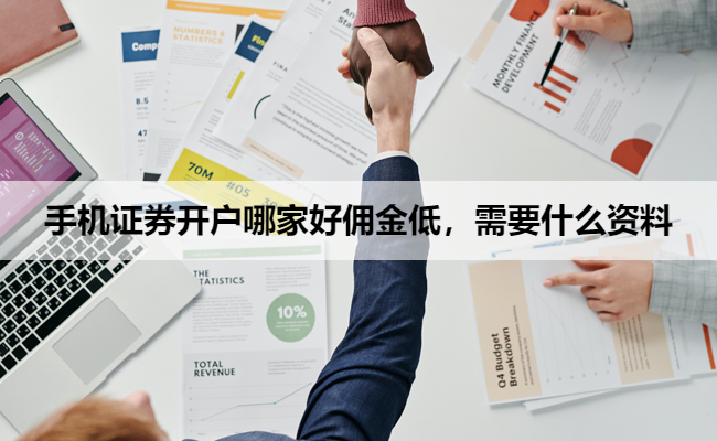 手机证券开户哪家好佣金低，需要什么资料