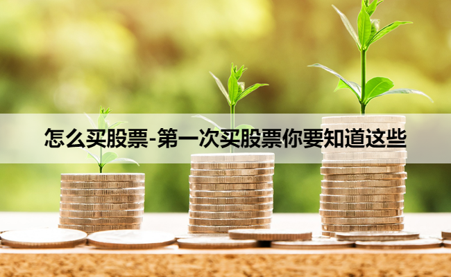 怎么买股票-第一次买股票你要知道这些