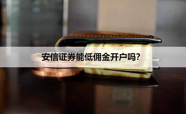 安信证券能低佣金开户吗?