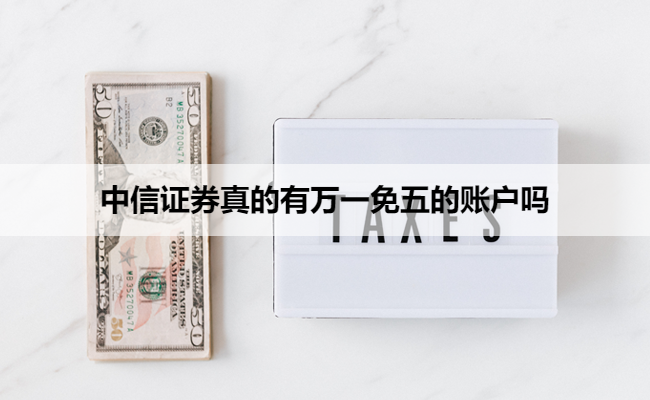 中信证券真的有万一免五的账户吗