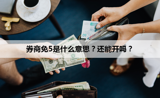 券商免5是什么意思？还能开吗？