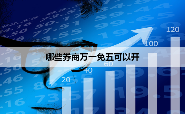 哪些券商万一免五可以开