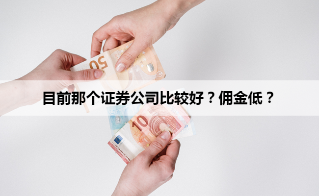 目前那个证券公司比较好？佣金低？