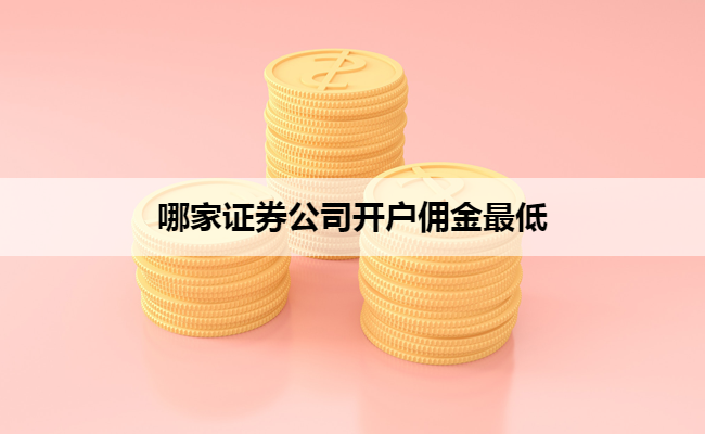 哪家证券公司开户佣金最低