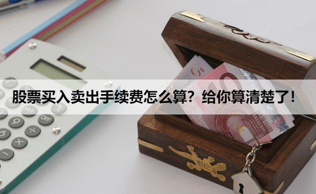 股票买入卖出手续费怎么算?给你算清楚了!