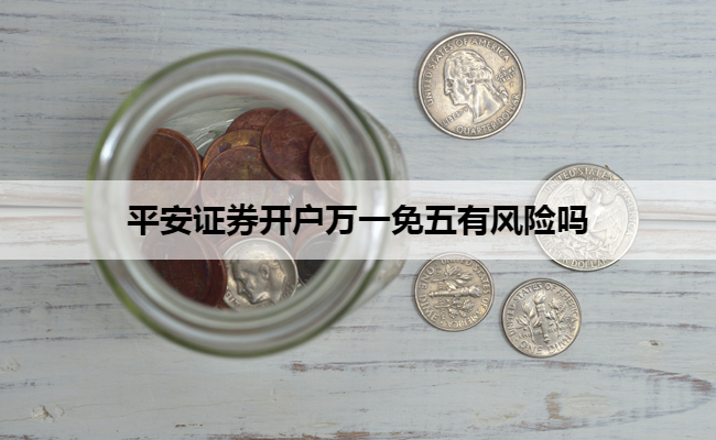 平安证券开户万一免五有风险吗