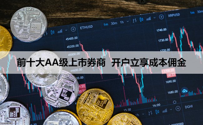 前十大AA级上市券商 开户立享成本佣金