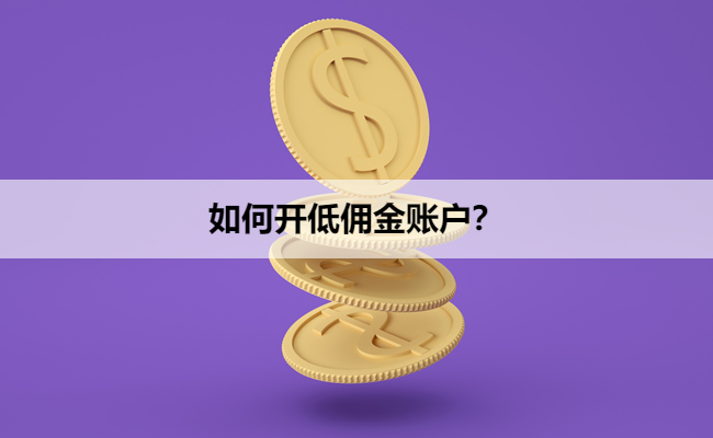 如何开低佣金账户？