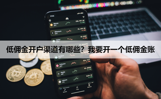 低佣金开户渠道有哪些?我要开一个低佣金账