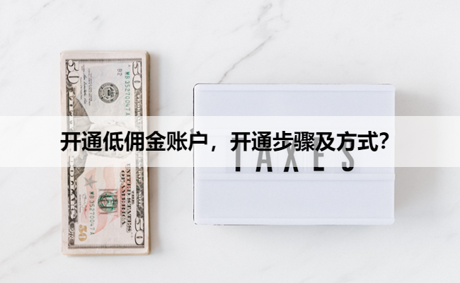 开通低佣金账户,开通步骤及方式?