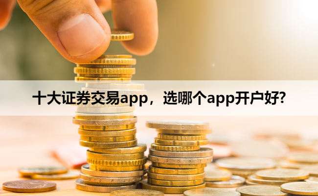 十大证券交易app,选哪个app开户好?