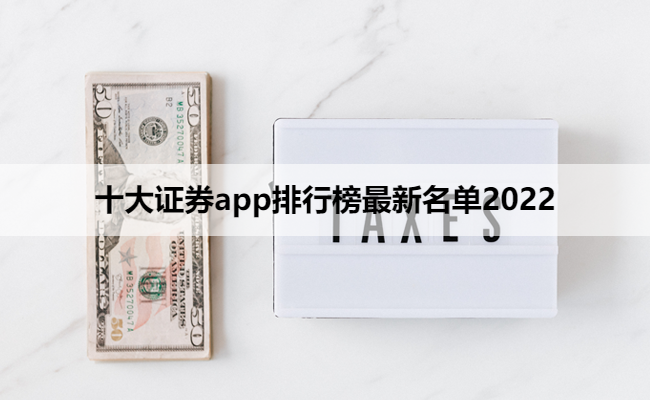 十大证券app排行榜最新名单2022