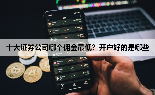 十大证券公司哪个佣金最低?开户好的是哪些