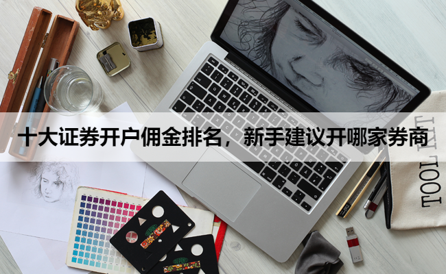 十大证券开户佣金排名，新手建议开哪家券商
