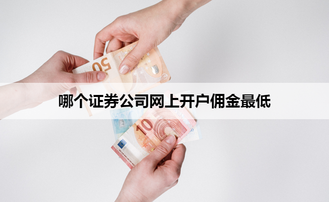 哪个证券公司网上开户佣金最低