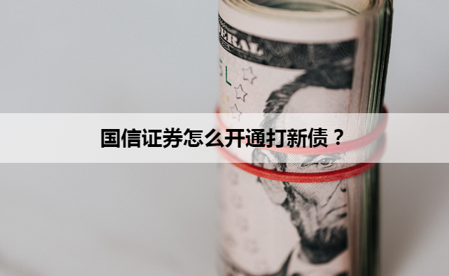 国信证券怎么开通打新债?