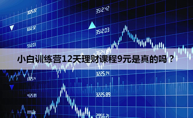 小白训练营12天理财课程9元是真的吗?