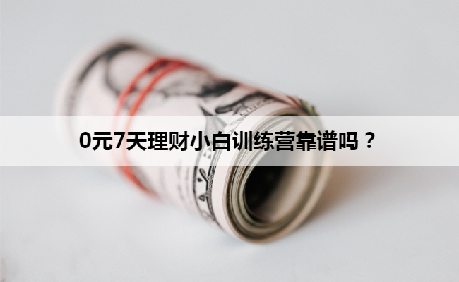 0元7天理财小白训练营靠谱吗?
