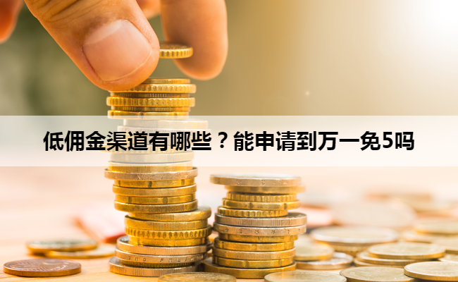 低佣金渠道有哪些？能申请到万一免5吗