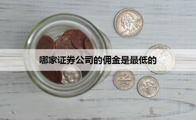 哪家证券公司的佣金是最低的